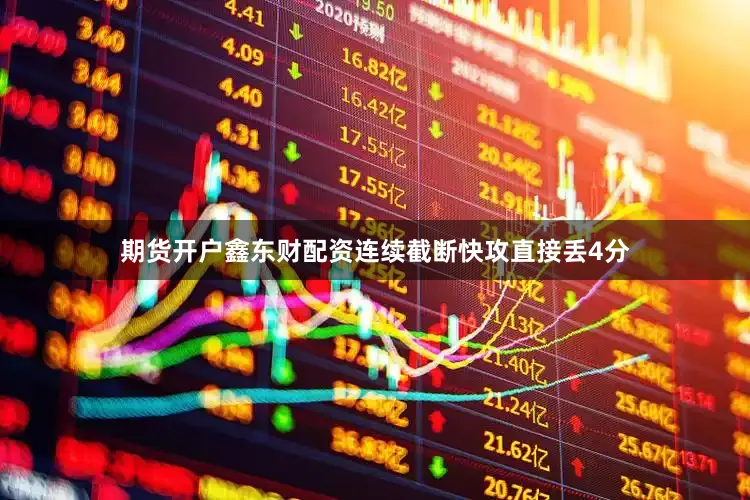 期货开户鑫东财配资连续截断快攻直接丢4分