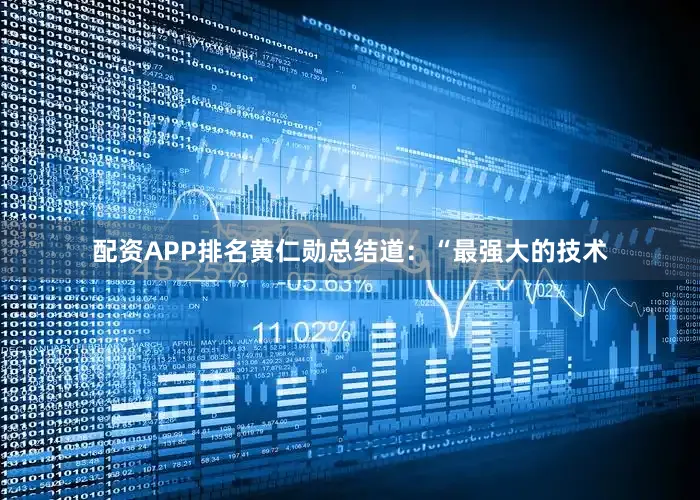 配资APP排名黄仁勋总结道：“最强大的技术