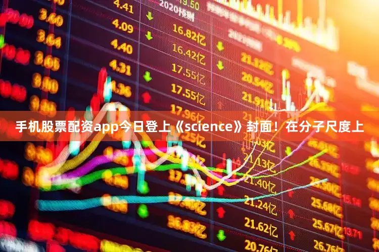 手机股票配资app今日登上《science》封面！在分子尺度上