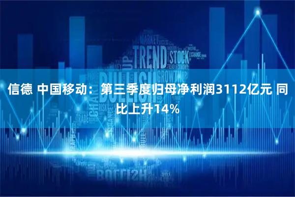 信德 中国移动：第三季度归母净利润3112亿元 同比上升14%