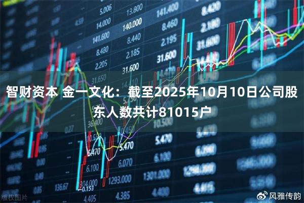 智财资本 金一文化：截至2025年10月10日公司股东人数共计81015户