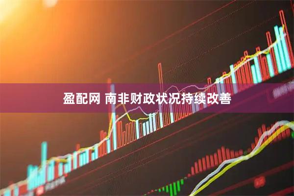 盈配网 南非财政状况持续改善
